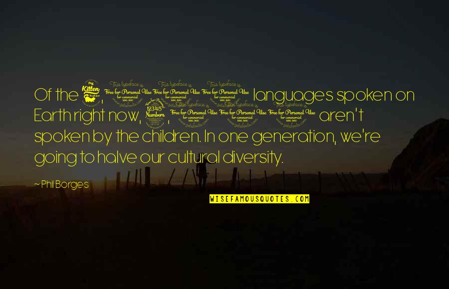 Departure Love Quotes By Phil Borges: Of the 6,000 languages spoken on Earth right