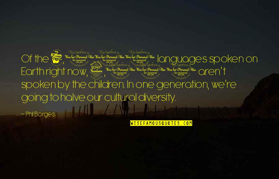 Departure Love Quotes By Phil Borges: Of the 6,000 languages spoken on Earth right Departure Love Quotes By Phil Borges: Of the 6,000 languages spoken on Earth right