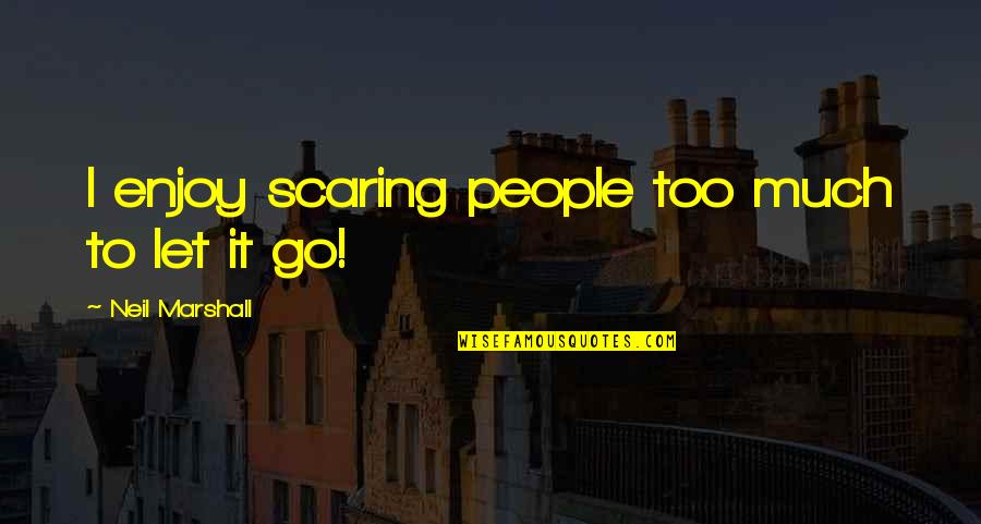 Departure Poems Quotes By Neil Marshall: I enjoy scaring people too much to let Departure Poems Quotes By Neil Marshall: I enjoy scaring people too much to let