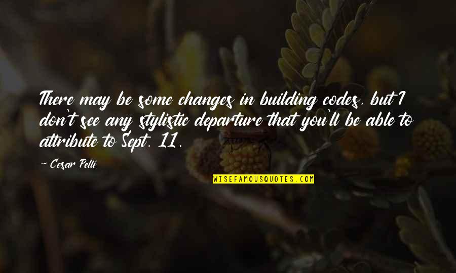 Departure Quotes By Cesar Pelli: There may be some changes in building codes,