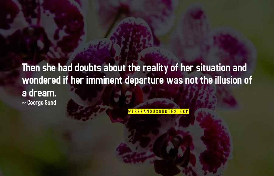Departure Quotes By George Sand: Then she had doubts about the reality of