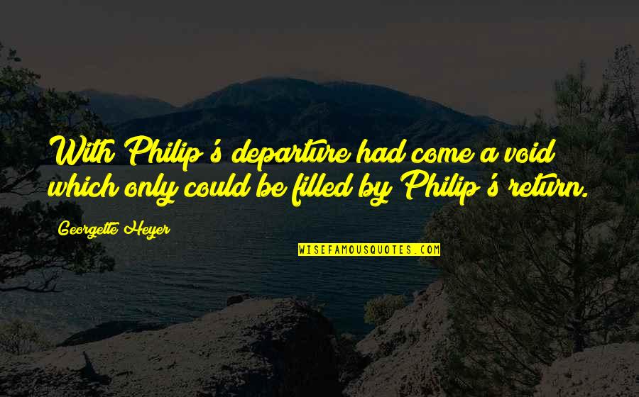 Departure Quotes By Georgette Heyer: With Philip's departure had come a void which