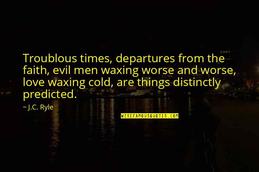 Departure Quotes By J.C. Ryle: Troublous times, departures from the faith, evil men