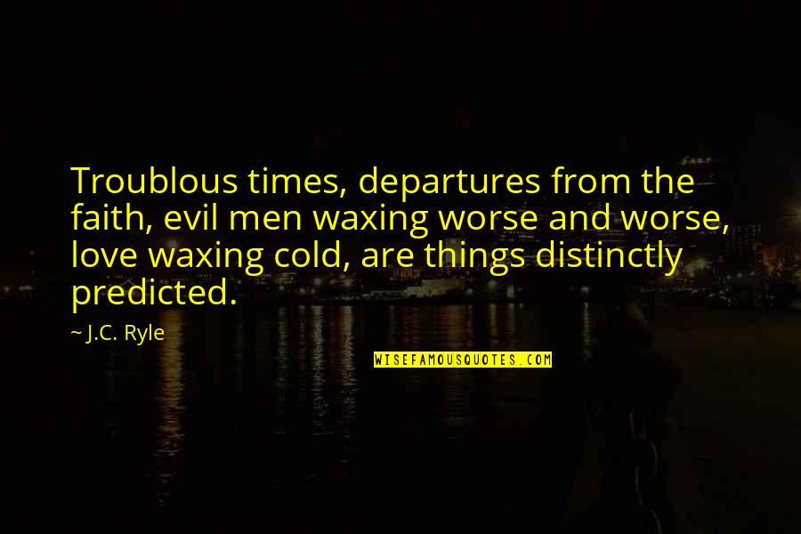 Departure Quotes By J.C. Ryle: Troublous times, departures from the faith, evil men Departure Quotes By J.C. Ryle: Troublous times, departures from the faith, evil men