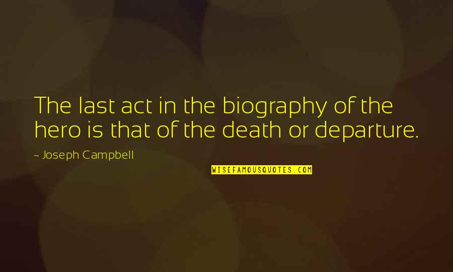Departure Quotes By Joseph Campbell: The last act in the biography of the
