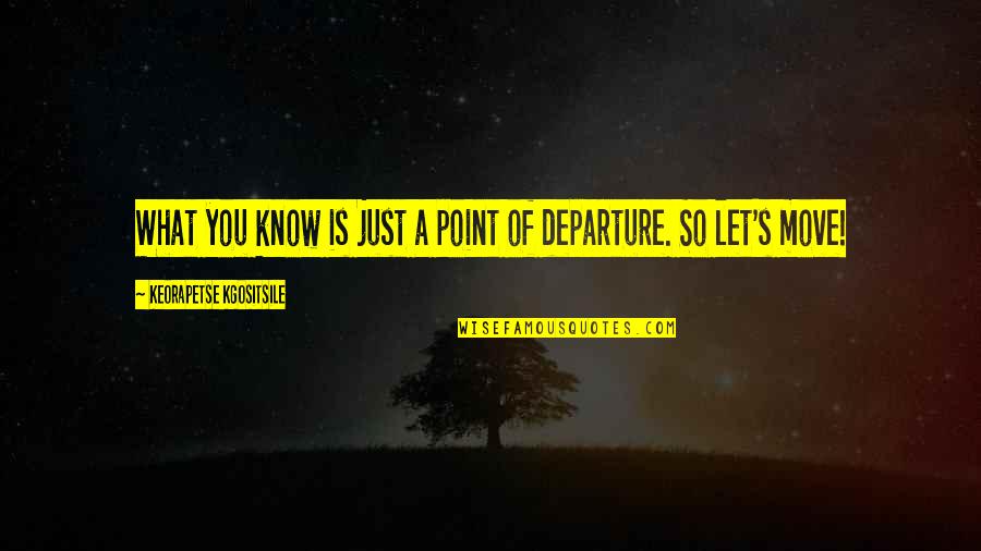 Departure Quotes By Keorapetse Kgositsile: What you know is just a point of