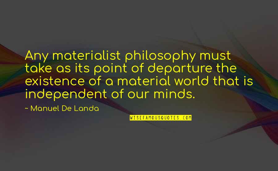 Departure Quotes By Manuel De Landa: Any materialist philosophy must take as its point Departure Quotes By Manuel De Landa: Any materialist philosophy must take as its point