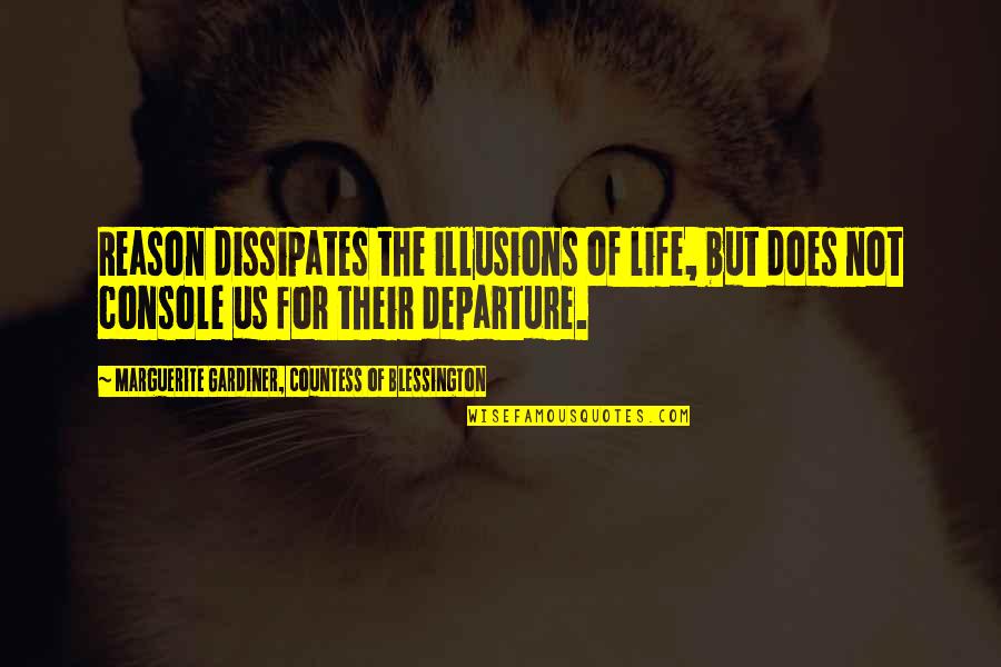 Departure Quotes By Marguerite Gardiner, Countess Of Blessington: Reason dissipates the illusions of life, but does