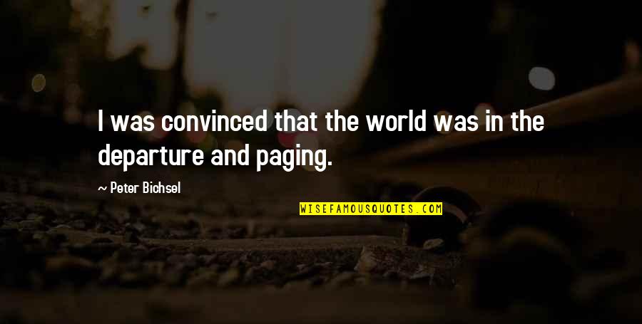 Departure Quotes By Peter Bichsel: I was convinced that the world was in Departure Quotes By Peter Bichsel: I was convinced that the world was in