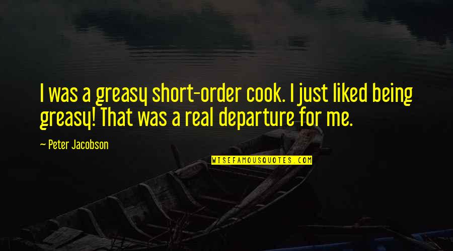 Departure Quotes By Peter Jacobson: I was a greasy short-order cook. I just