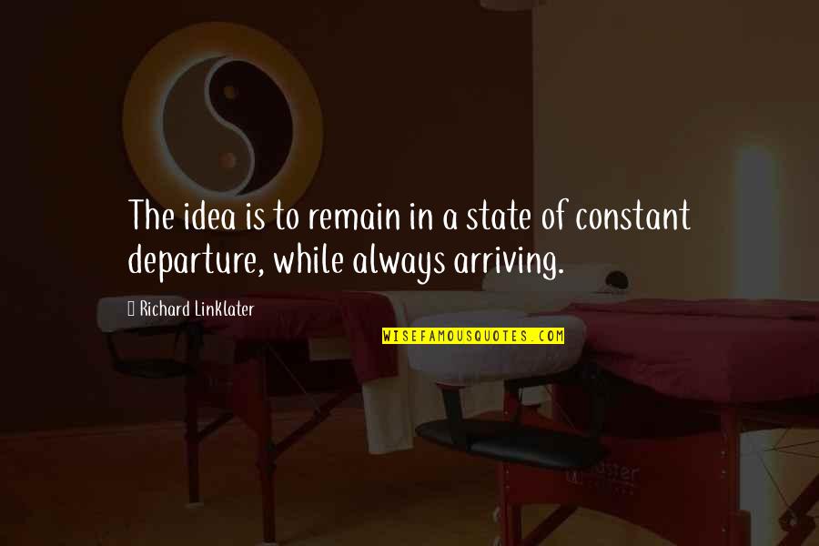 Departure Quotes By Richard Linklater: The idea is to remain in a state