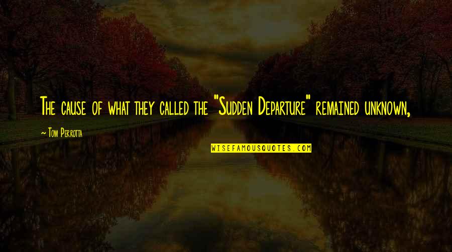 Departure Quotes By Tom Perrotta: The cause of what they called the "Sudden