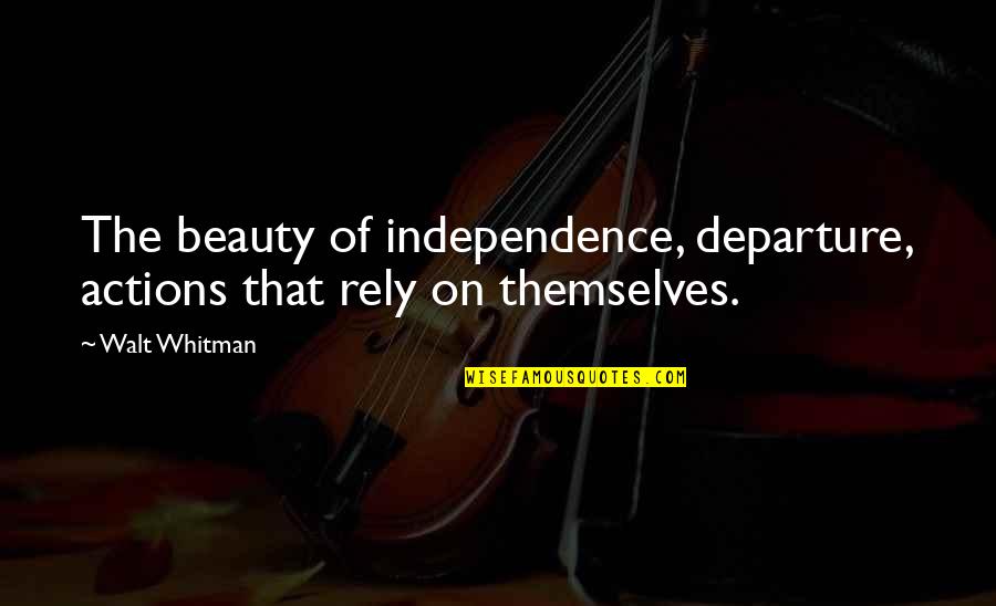 Departure Quotes By Walt Whitman: The beauty of independence, departure, actions that rely