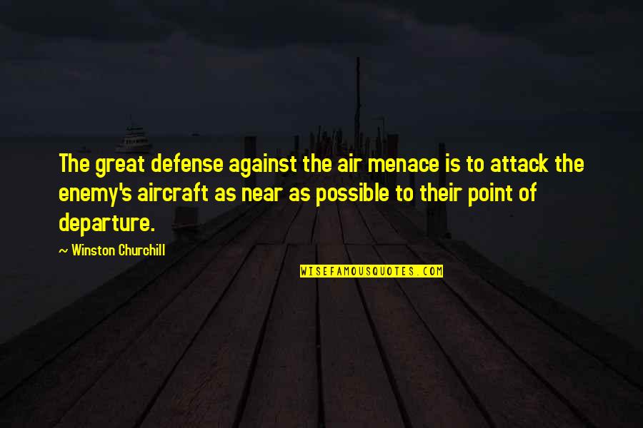 Departure Quotes By Winston Churchill: The great defense against the air menace is