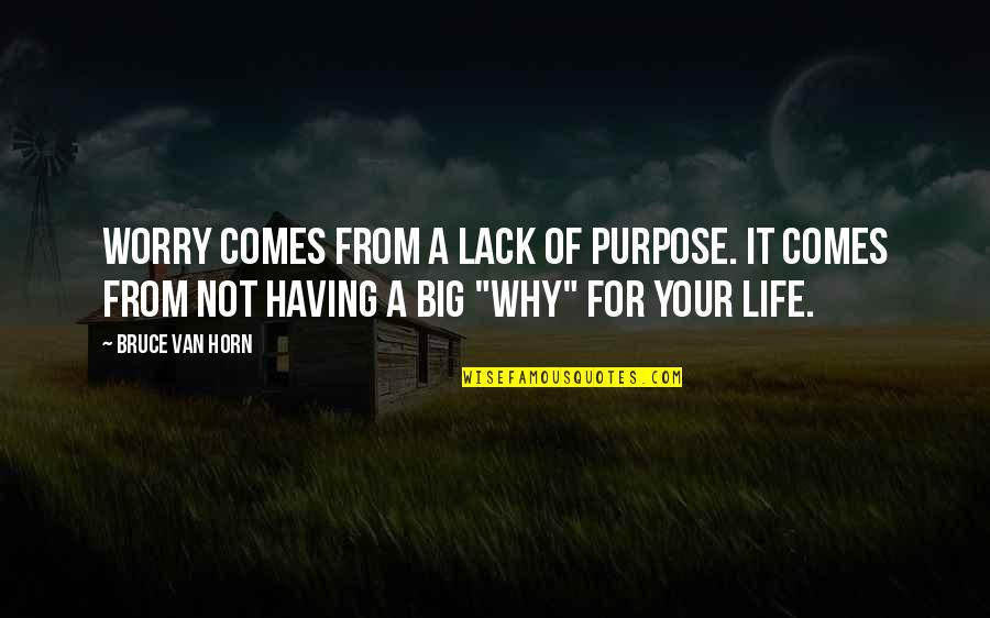 Departures 2008 Quotes By Bruce Van Horn: Worry comes from a lack of purpose. It Departures 2008 Quotes By Bruce Van Horn: Worry comes from a lack of purpose. It