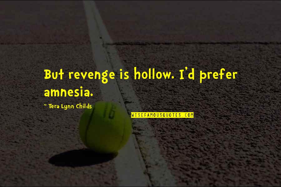 Departures 2008 Quotes By Tera Lynn Childs: But revenge is hollow. I'd prefer amnesia. Departures 2008 Quotes By Tera Lynn Childs: But revenge is hollow. I'd prefer amnesia.