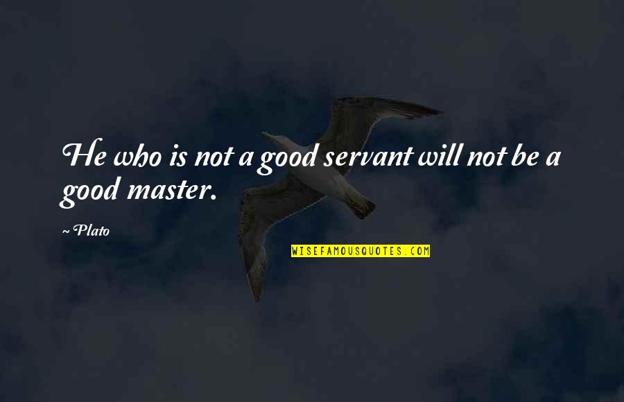 Departures Show Quotes By Plato: He who is not a good servant will