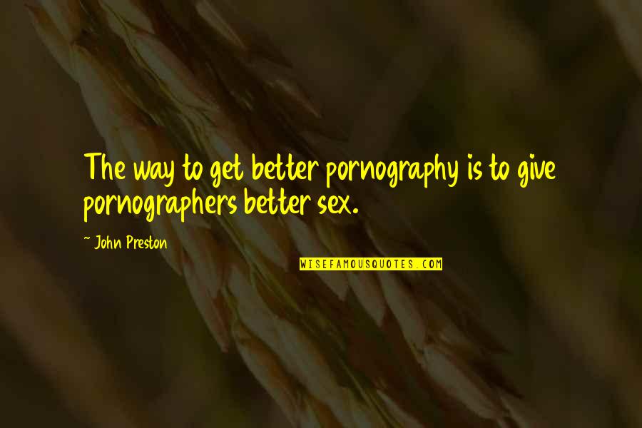 Depasser Quotes By John Preston: The way to get better pornography is to