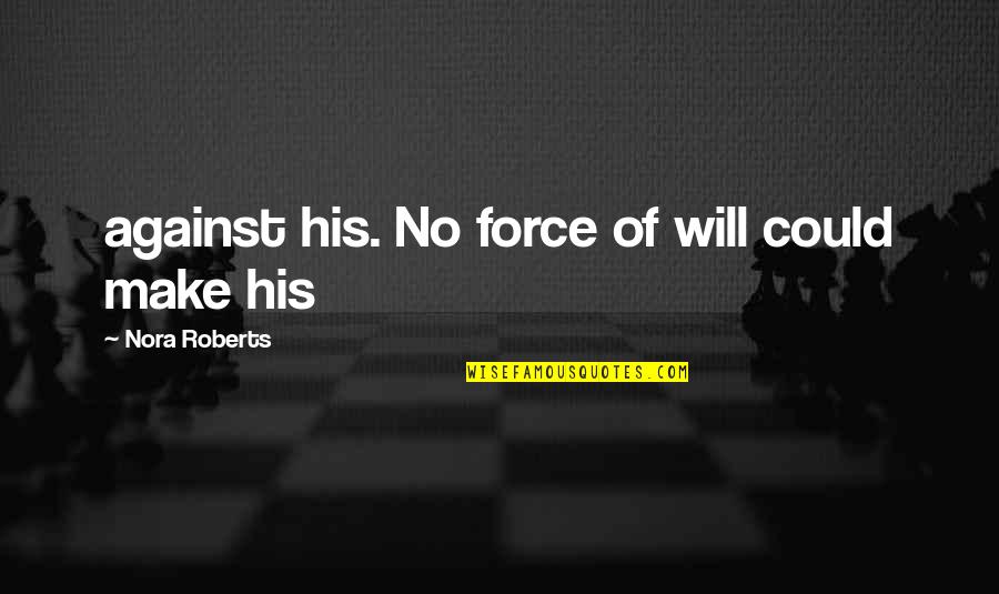 Depatie Fluid Quotes By Nora Roberts: against his. No force of will could make Depatie Fluid Quotes By Nora Roberts: against his. No force of will could make