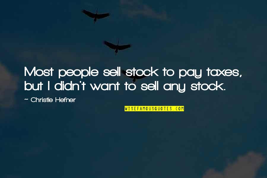 Depatisnet Quotes By Christie Hefner: Most people sell stock to pay taxes, but