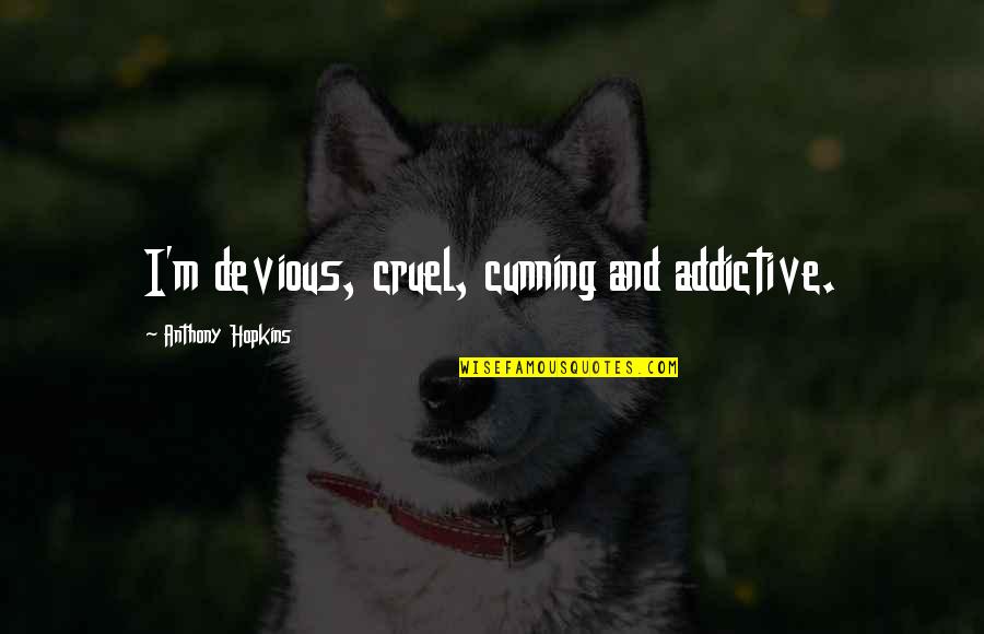 Depaulo Quotes By Anthony Hopkins: I'm devious, cruel, cunning and addictive.