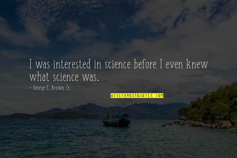 Depaulo Quotes By George E. Brown Jr.: I was interested in science before I even