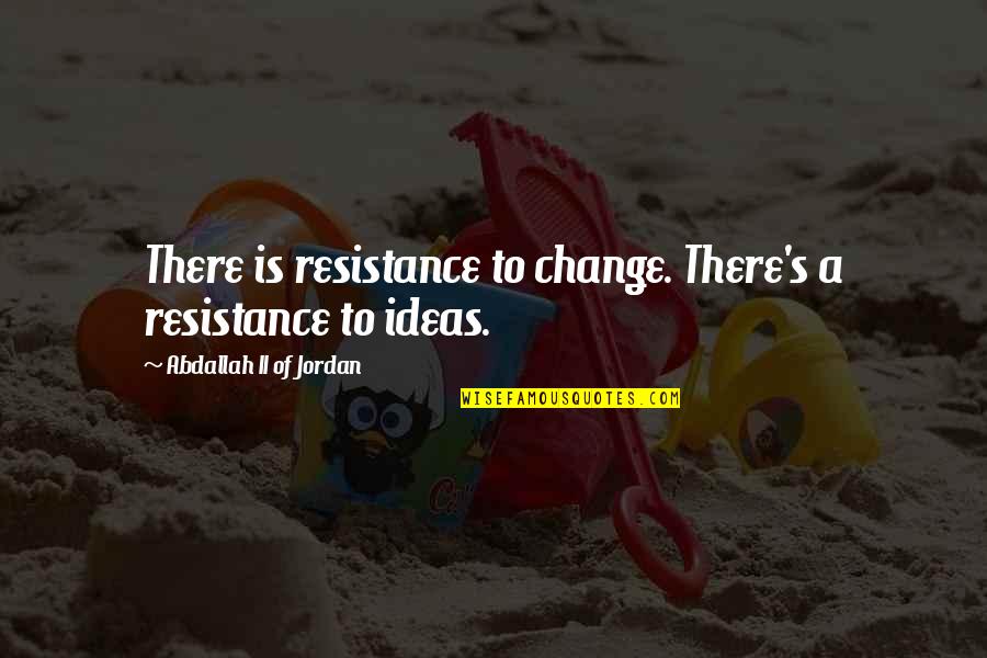 Depaul's Quotes By Abdallah II Of Jordan: There is resistance to change. There's a resistance