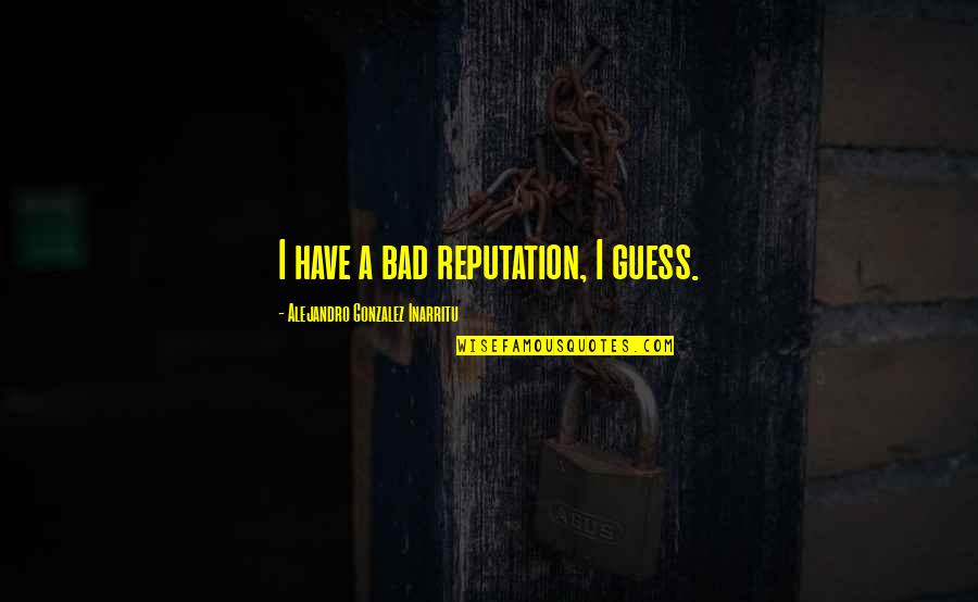 Depaz Tranquilizer Quotes By Alejandro Gonzalez Inarritu: I have a bad reputation, I guess. Depaz Tranquilizer Quotes By Alejandro Gonzalez Inarritu: I have a bad reputation, I guess.