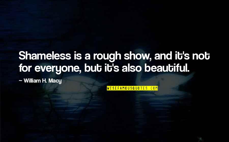 Depaz Tranquilizer Quotes By William H. Macy: Shameless is a rough show, and it's not