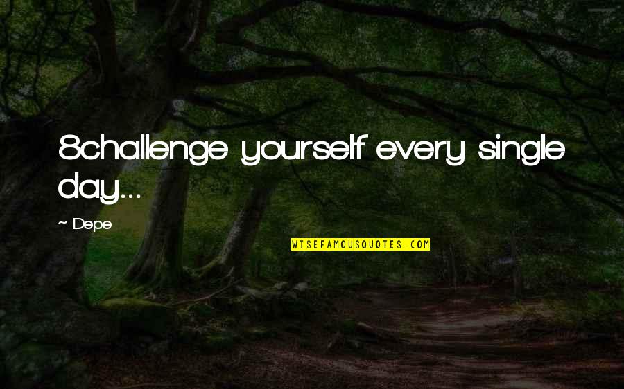 Depe Quotes By Depe: 8challenge yourself every single day...