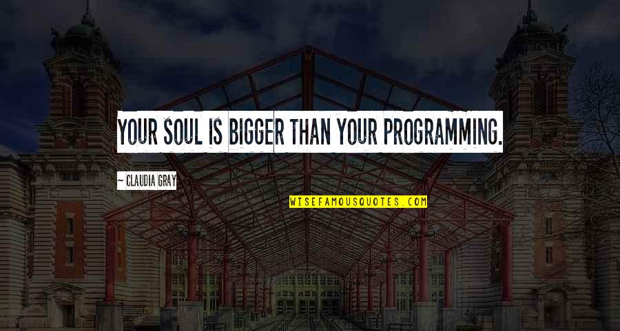Depecher Conjugation Quotes By Claudia Gray: Your soul is bigger than your programming. Depecher Conjugation Quotes By Claudia Gray: Your soul is bigger than your programming.