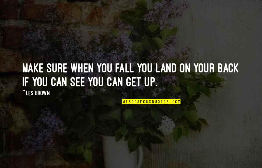 Depecher Synonyme Quotes By Les Brown: Make sure when you fall you land on