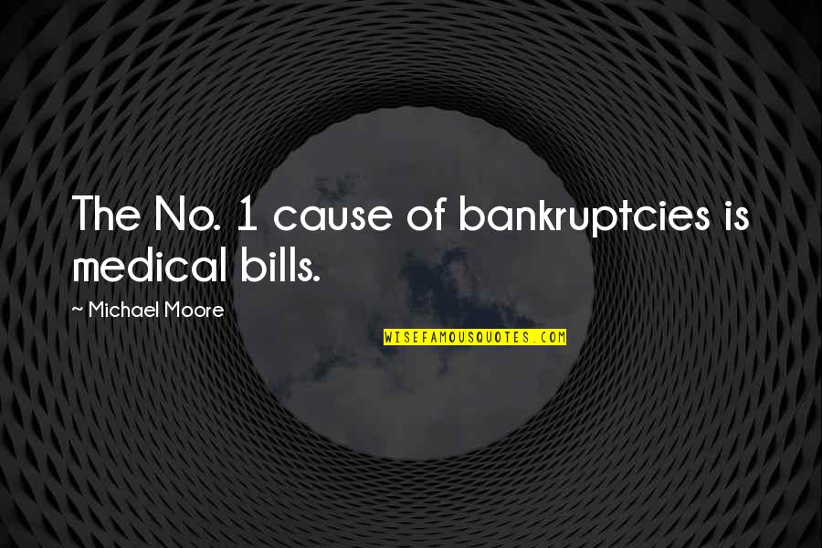 Depecher Synonyme Quotes By Michael Moore: The No. 1 cause of bankruptcies is medical Depecher Synonyme Quotes By Michael Moore: The No. 1 cause of bankruptcies is medical