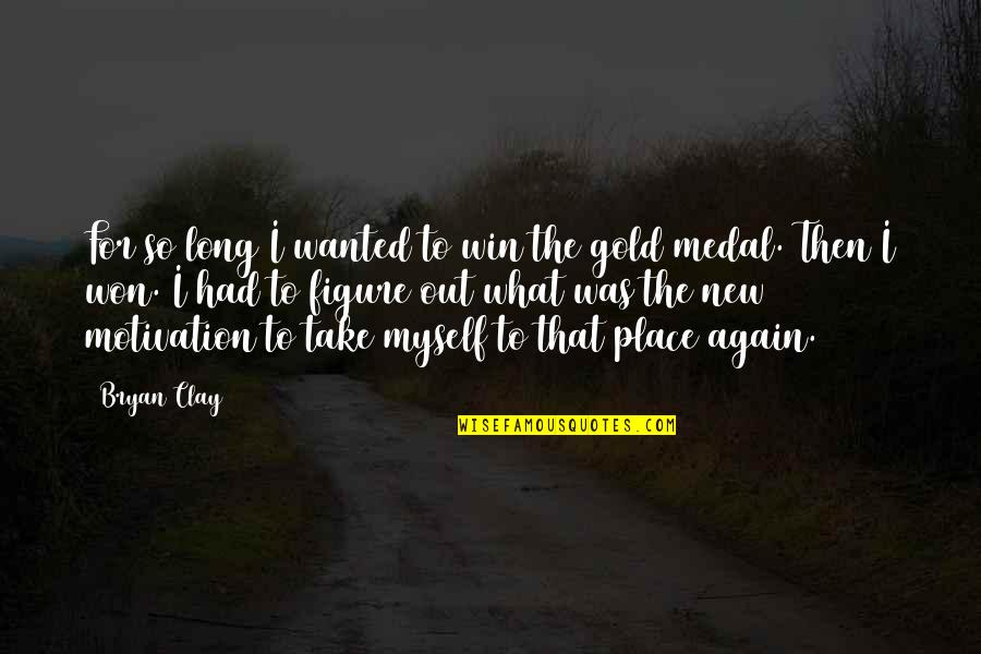 Depend On Nobody But Yourself Quotes By Bryan Clay: For so long I wanted to win the