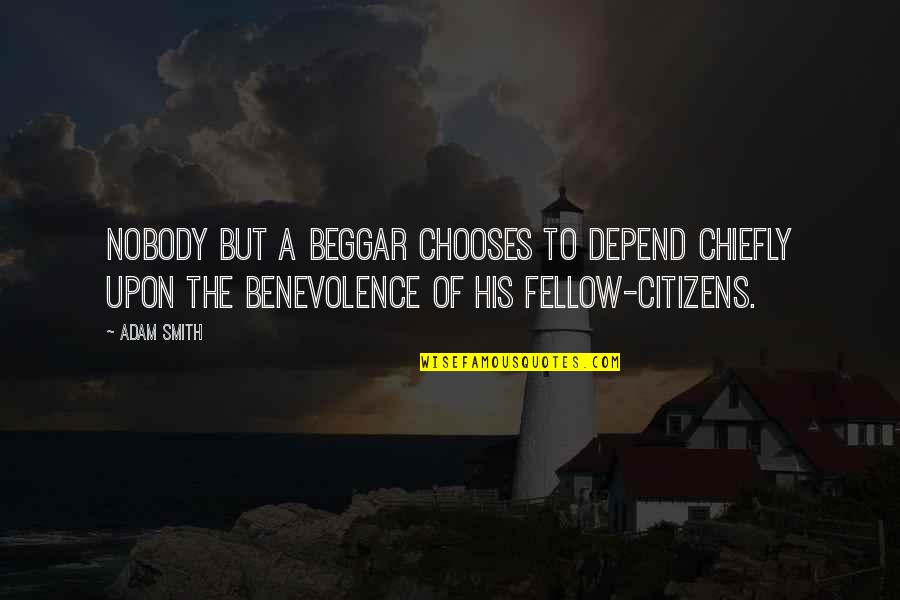 Depend On Nobody Quotes By Adam Smith: Nobody but a beggar chooses to depend chiefly
