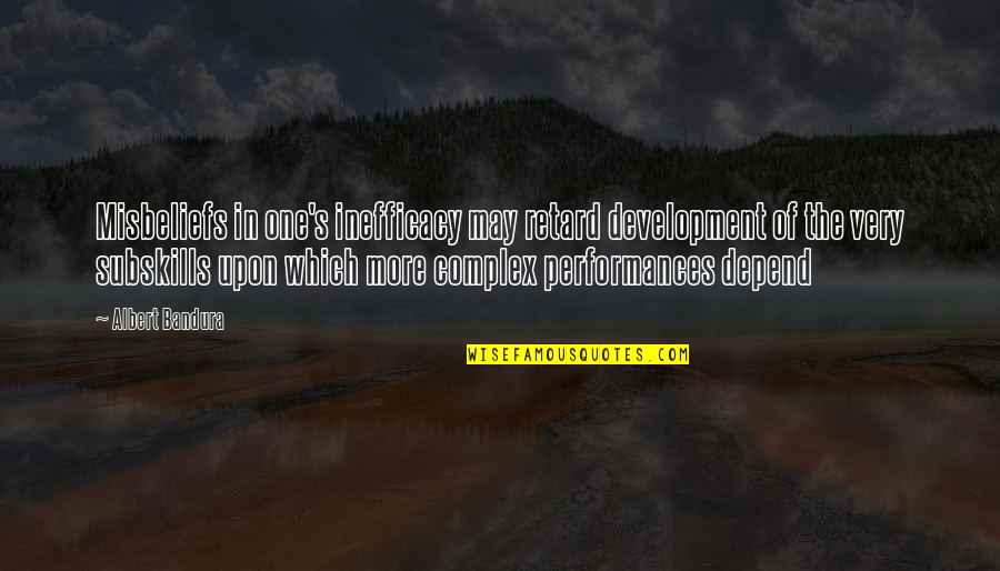 Depend On Self Quotes By Albert Bandura: Misbeliefs in one's inefficacy may retard development of