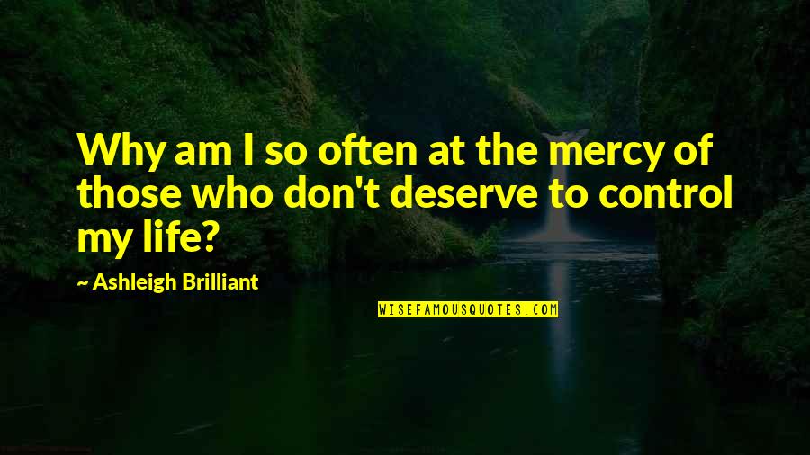 Depend On Self Quotes By Ashleigh Brilliant: Why am I so often at the mercy