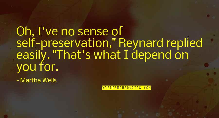 Depend On Self Quotes By Martha Wells: Oh, I've no sense of self-preservation," Reynard replied