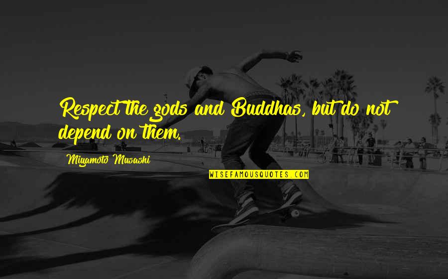 Depend On Self Quotes By Miyamoto Musashi: Respect the gods and Buddhas, but do not