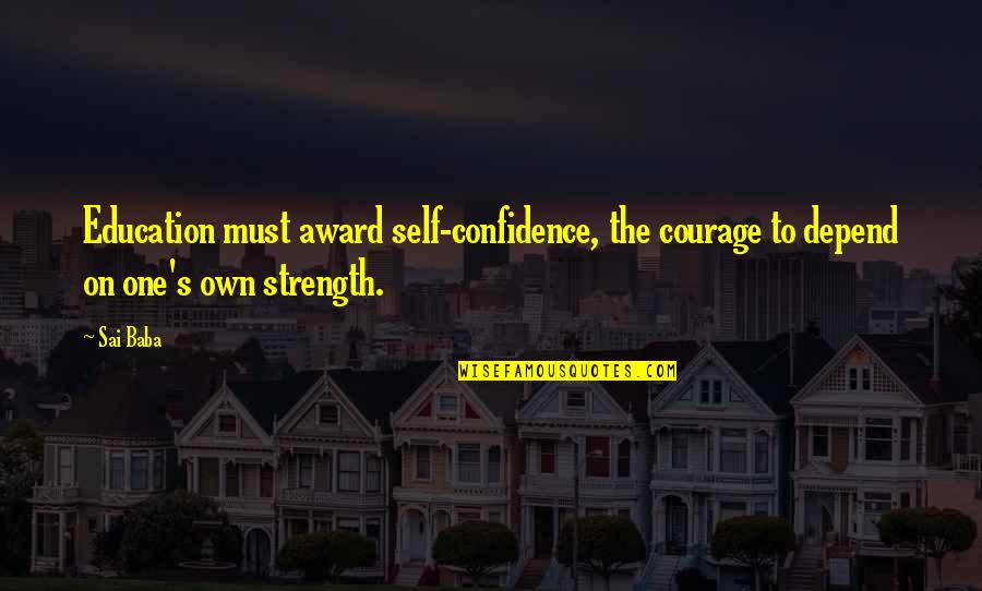 Depend On Self Quotes By Sai Baba: Education must award self-confidence, the courage to depend