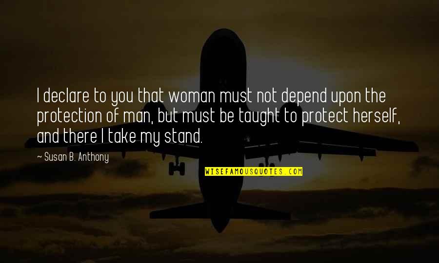 Depend On Self Quotes By Susan B. Anthony: I declare to you that woman must not