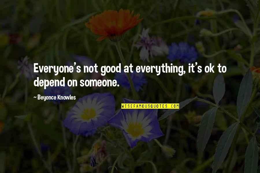 Depend On Someone Quotes By Beyonce Knowles: Everyone's not good at everything, it's ok to