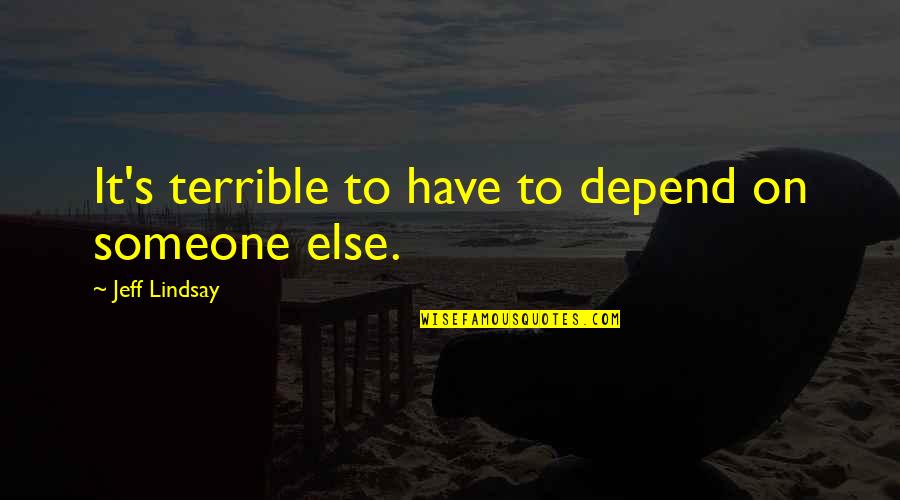 Depend On Someone Quotes By Jeff Lindsay: It's terrible to have to depend on someone