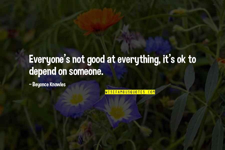 Depend On Us Quotes By Beyonce Knowles: Everyone's not good at everything, it's ok to