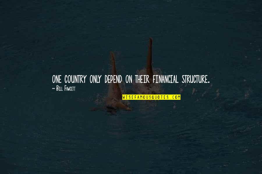 Depend On Us Quotes By Bill Fawcett: one country only depend on their financial structure.