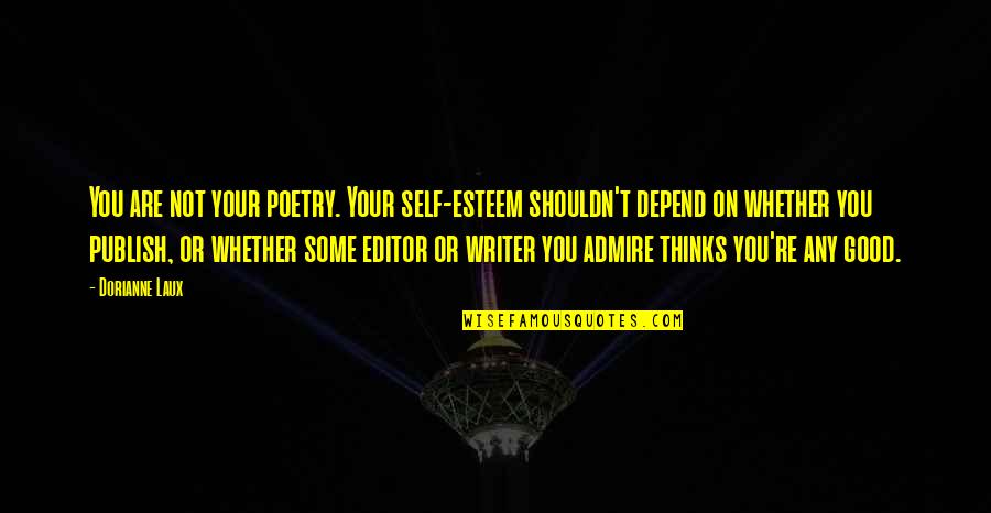 Depend On Us Quotes By Dorianne Laux: You are not your poetry. Your self-esteem shouldn't