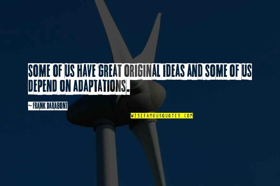 Depend On Us Quotes By Frank Darabont: Some of us have great original ideas and