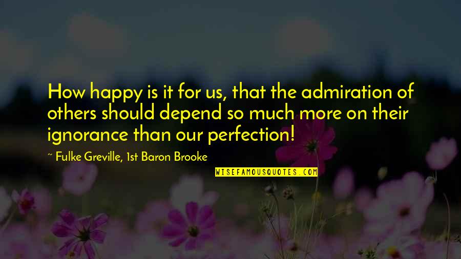 Depend On Us Quotes By Fulke Greville, 1st Baron Brooke: How happy is it for us, that the