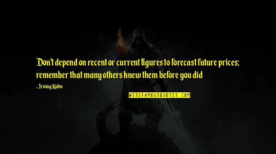 Depend On Us Quotes By Irving Kahn: Don't depend on recent or current figures to