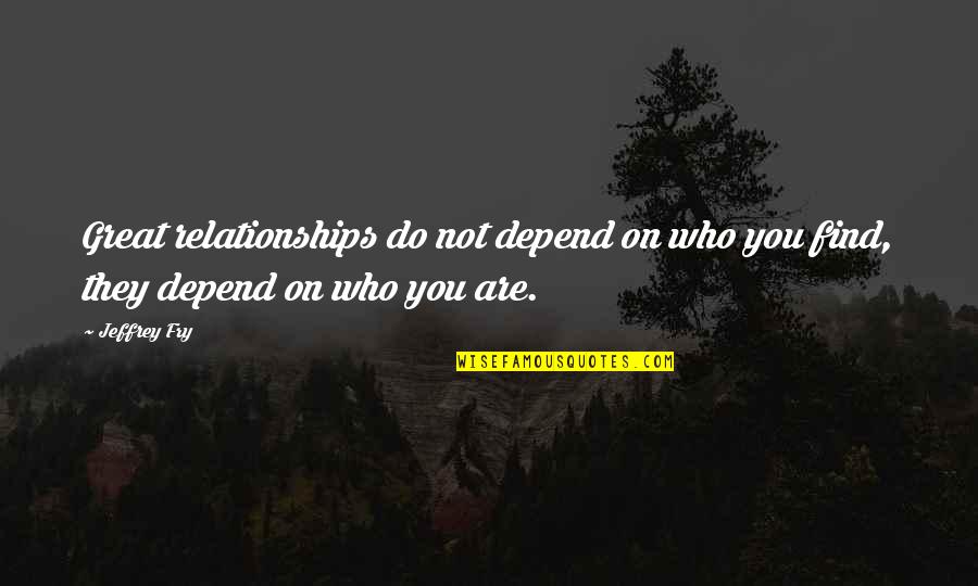Depend On Us Quotes By Jeffrey Fry: Great relationships do not depend on who you
